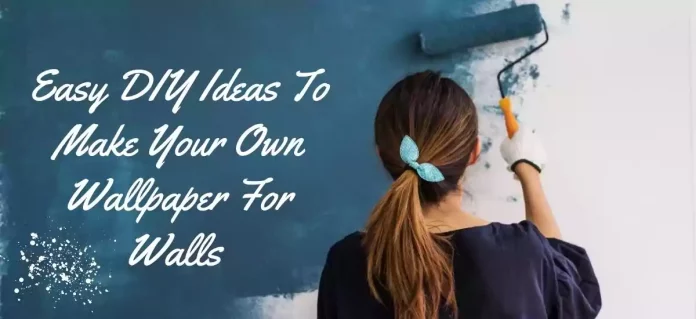 Make Your Own Wallpaper For Walls